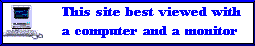 This site best viewed with a computer and a monitor